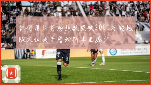 佛得角门将粉丝数突破2000万超越欧文仅次于詹姆斯库里威少
