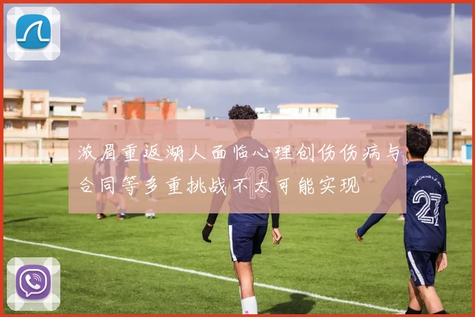 浓眉重返湖人面临心理创伤伤病与合同等多重挑战不太可能实现