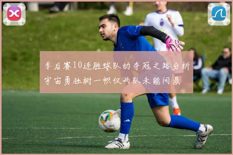 季后赛10连胜球队的夺冠之路分析宇宙勇独树一帜仅两队未能问鼎